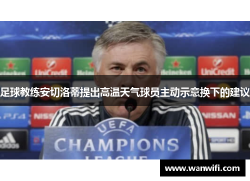 足球教练安切洛蒂提出高温天气球员主动示意换下的建议